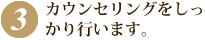カウンセリングをしっかり行います